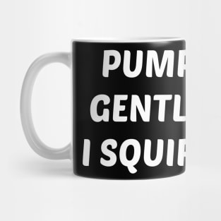 pump gently i squirt Mug